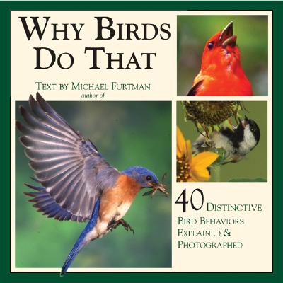 Why Birds Do That: 40 Distinctive Bird Behaviors Explained & Photographed - Furtman, Michael