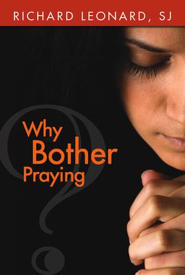 Why Bother Praying? - Leonard, Richard, SJ