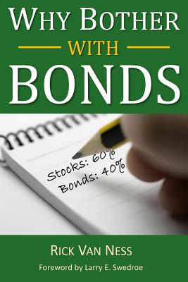 Why Bother With Bonds: A Guide To Build All-Weather Portfolio Including CDs, Bonds, and Bond Funds--Even During Low Interest Rates - Swedroe, Larry E (Foreword by), and Van Ness, Rick