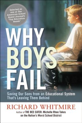 Why Boys Fail: Saving Our Sons from an Educational System That's Leaving Them Behind - Whitmire, Richard