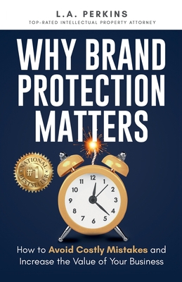 Why Brand Protection Matters: How to Avoid Costly Mistakes and Increase the Value of Your Business - Perkins, L a