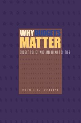 Why Budgets Matter: Budget Policy and American Politics - Ippolito, Dennis S