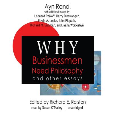 Why Businessmen Need Philosophy and Other Essays - Rand, Ayn, and O'Malley, Susan (Read by), and Ralston, Richard E (Editor)