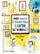 Why Can't I Feel the Earth Spinning?: And other vital questions about science