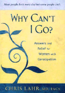 Why Cant I Go?: Answers and Relief for Women with Constipation