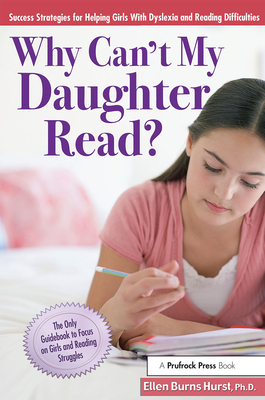 Why Can't My Daughter Read?: Success Strategies for Helping Girls with Dyslexia and Reading Difficulties - Burns Hurst, Ellen, Dr., and Hurst, Ellen Burns