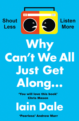 Why Can't We All Just Get Along: Shout Less. Listen More. - Dale, Iain