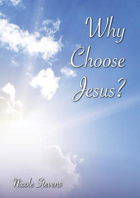 Why Choose Jesus? - Stevens, Nicole