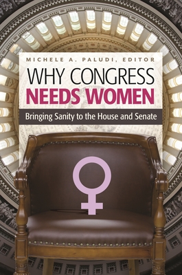 Why Congress Needs Women: Bringing Sanity to the House and Senate - Paludi, Michele A. (Editor)