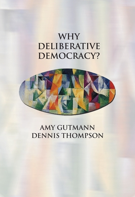 Why Deliberative Democracy? - Gutmann, Amy, and Thompson, Dennis F