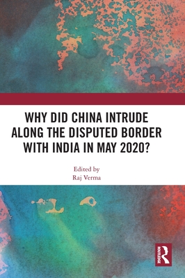 Why Did China Intrude Along the Disputed Border with India in May 2020? - Verma, Raj (Editor)
