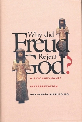Why Did Freud Reject God?: A Psychodynamic Interpretation - Rizzuto, Ana-Maria
