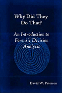 Why Did They Do That? An Introduction to Forensic Decision Analysis - Peterson, David W
