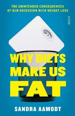 Why Diets Make Us Fat: the unintended consequences of our obsession with weight loss - Aamodt, Sandra, PhD (Contributions by)