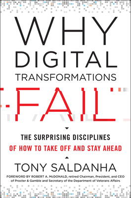 Why Digital Transformations Fail: The Surprising Disciplines of How to Take Off and Stay Ahead - Saldanha, Tony, and McDonald, Robert A (Foreword by)