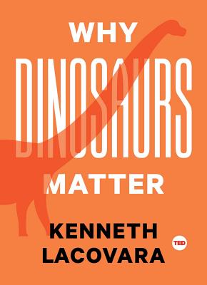 Why Dinosaurs Matter - Lacovara, Kenneth