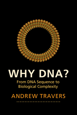 Why Dna?: From DNA Sequence to Biological Complexity - Travers, Andrew