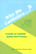 Why Do Catholics...?: A Guide to Catholic Belief and Practice