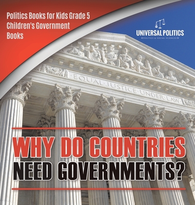 Why Do Countries Need Governments? Politics Books for Kids Grade 5 Children's Government Books - Universal Politics