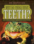 Why Do Frogs Have Teeth?: And Other Curious Amphibian Adaptations