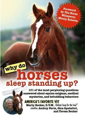 Why Do Horses Sleep Standing Up?: 101 of the Most Perplexing Questions Answered about Equine Enigmas, Medical Mysteries, and Befuddling Behaviors - Becker D V M, Marty, and Pavia, Audrey, and Spadafori, Gina