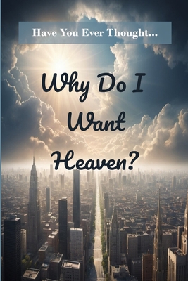 Why Do I Want Heaven?: Have You Ever Thought... - Others, Blessing