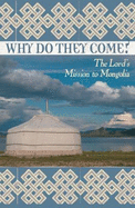 Why Do They Come?: The Lord's Mission to Mongolia