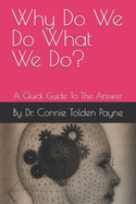 Why Do We Do What We Do?: A Quick Guide To The Answer