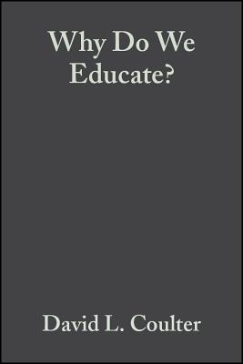 Why Do We Educate: Renewing the Conversation - Wiens, John R (Editor), and Fenstermacher, Gary D (Editor), and Coulter, David (Editor)