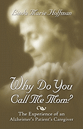 Why Do You Call Me Mom?: The Experience of an Alzheimer's Patient's Caregiver