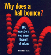 Why Does a Ball Bounce?: 101 Questions You Never Thought of Asking