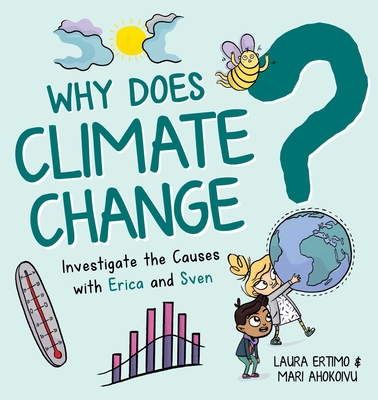 Why Does Climate Change?: Investigate the Causes with Erica and Sven - Ertimo, Laura, and Witesman, Owen (Translated by), and Kaaihue, Maarit (Translated by)
