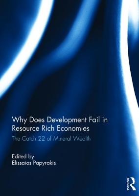 Why Does Development Fail in Resource Rich Economies: The Catch 22 of Mineral Wealth - Papyrakis, Elissaios (Editor)