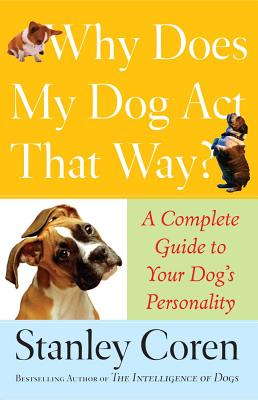 Why Does My Dog ACT That Way?: A Complete Guide to Your Dog's Personality - Coren, Stanley