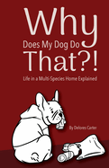 Why Does My Dog Do That?!: Life in a Multi-Species Home Explained