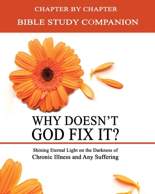 Why Doesn't God Fix It? - Bible Study Companion Booklet: Chapter by Chapter Companion Study for Why Doesn't God Fix It? - Shining Eternal Light on the Darkness of Chronic Illness - Rae, Kimberly