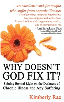 Why Doesn't God Fix It?: Shining Eternal Light on the Darkness of Chronic Illness (Sick & Tired Series) - Rae, Kimberly