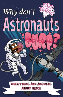 Why Don't Astronauts Burp?: Questions and Answers about Space - Rooney, Anne, and Potter, William, and Seguin-Magee, Luke
