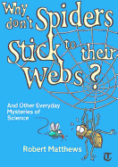 Why Don't Spiders Stick to Their Webs?: And Other Everyday Mysteries of Science