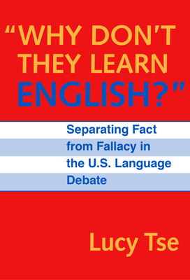 Why Don't They Learn English Separating Fact from Fallacy in the U.S. Language Debate - Tse, Lucy, and Genishi, Celia (Editor), and Strickland, Dorothy S (Editor)