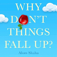 Why Don't Things Fall Up?: and Six Other Science Lessons You Missed at School