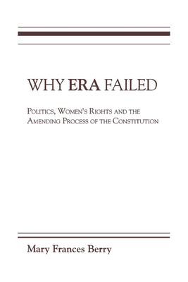 Why Era Failed: Politics, Women's Rights, and the Amending Process of the Constitution - Berry, Mary Frances