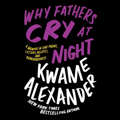 Why Fathers Cry at Night: A Memoir in Love Poems, Recipes, Letters, and Remembrances - Alexander, Kwame (Read by)