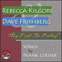 Why Fight the Feeling: Songs by Frank Loesser - Rebecca Kilgore/Dave Frishberg