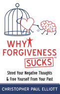 Why Forgiveness Sucks(TM): Shred Your Negative Thoughts & Free Yourself from Your Past