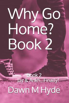 Why Go Home?: Book 2 Jay & Ankh...Finally! - Hyde, Dawn M