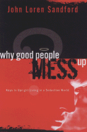 Why Good People Mess Up: Keys to Upright Living in a Seductive World