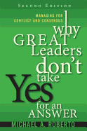 Why Great Leaders Don't Take Yes for an Answer: Managing for Conflict and Consensus