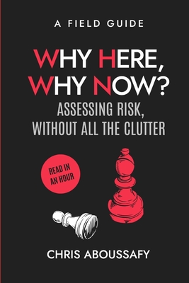 Why Here, Why Now?: Assessing Risk Without All The Clutter - Aboussafy, Chris