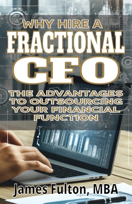 Why Hire a Fractional CFO: The Advantages to Outsourcing Your Financial Function - Fulton, Mba James